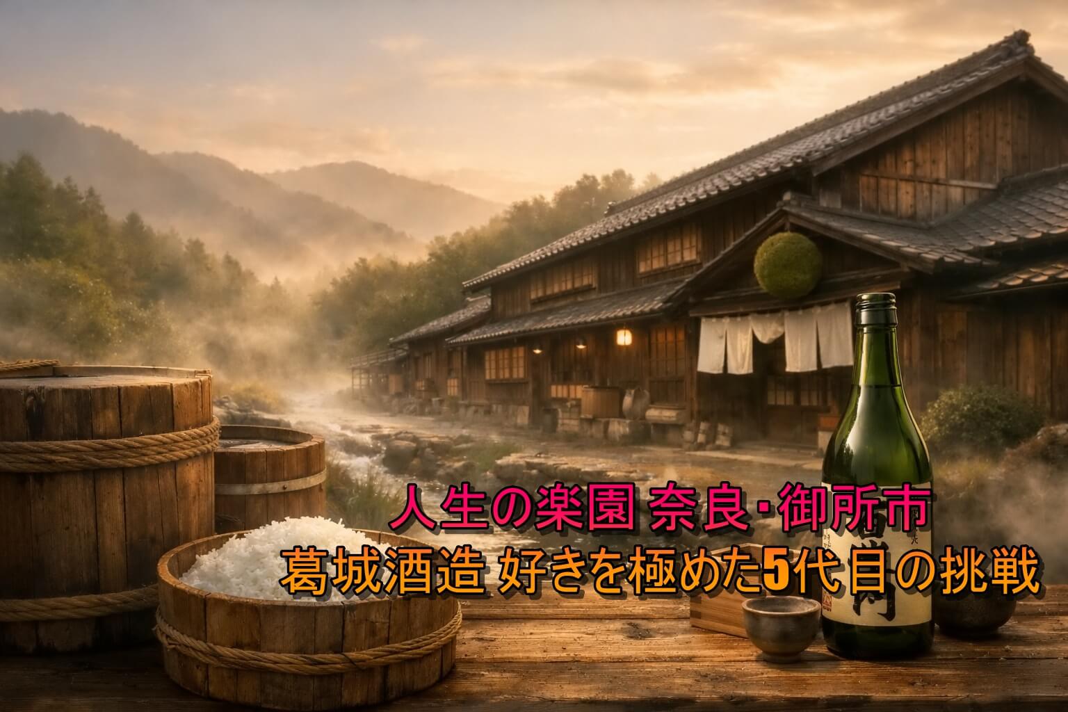 人生の楽園 奈良・御所市 葛城酒造 好きを極めた5代目の挑戦！